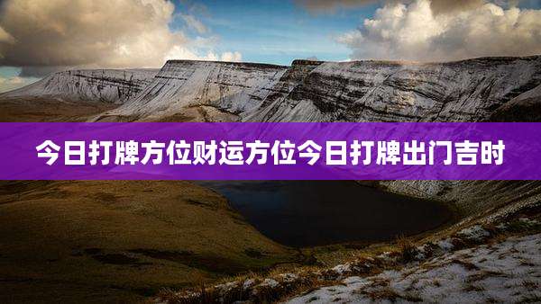 今日打牌方位财运方位今日打牌出门吉时