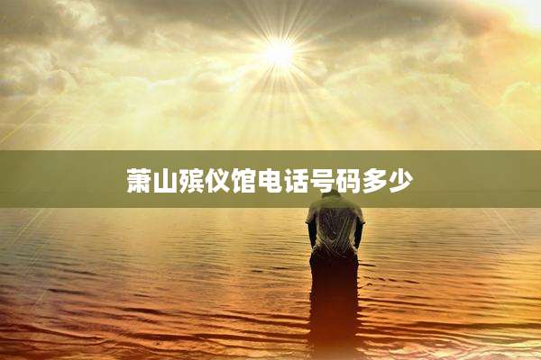 萧山殡仪馆电话号码多少