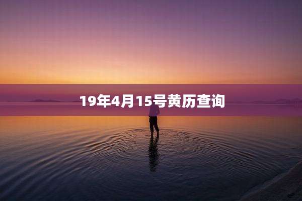19年4月15号黄历查询