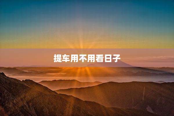 提车用不用看日子