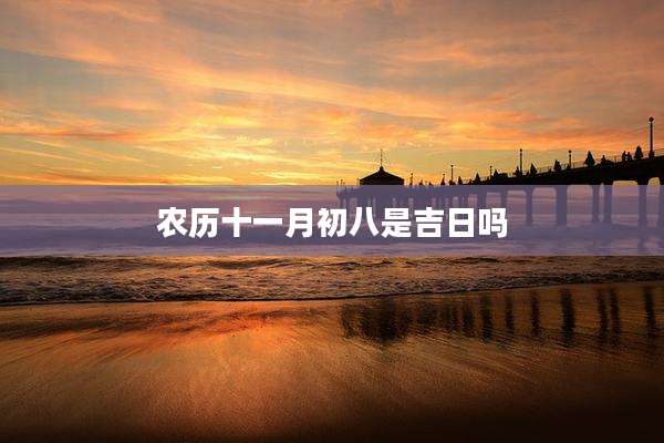 农历十一月初八是吉日吗