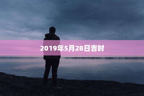 2019年5月28日吉时