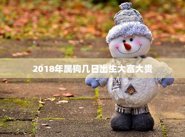2018年属狗几日出生大富大贵