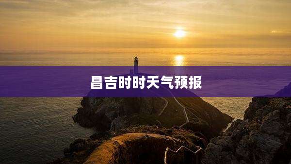 昌吉时时天气预报