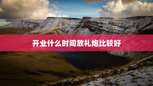 开业什么时间放礼炮比较好
