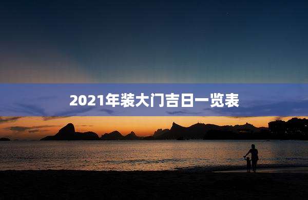 2021年装大门吉日一览表