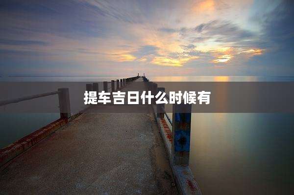 提车吉日什么时候有