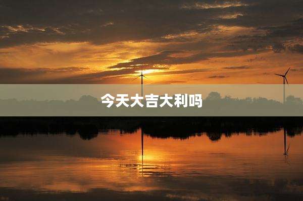 今天大吉大利吗