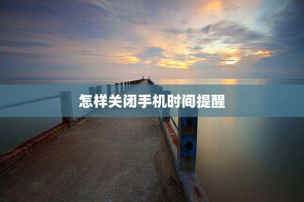 怎样关闭手机时间提醒