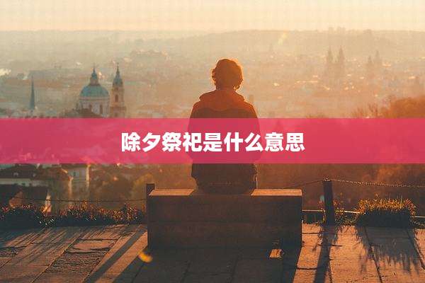 除夕祭祀是什么意思