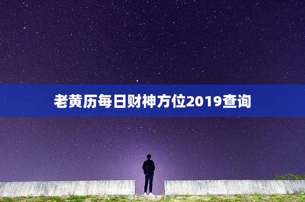 老黄历每日财神方位2019查询