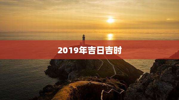 2019年吉日吉时