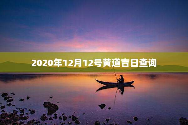 2020年12月12号黄道吉日查询