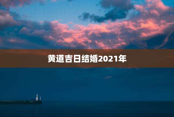 黄道吉日结婚2021年
