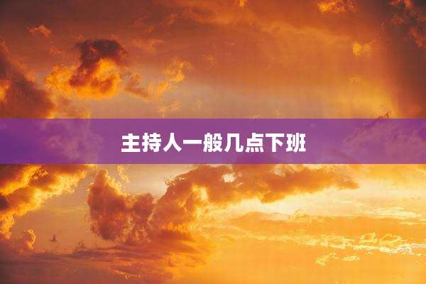 主持人一般几点下班