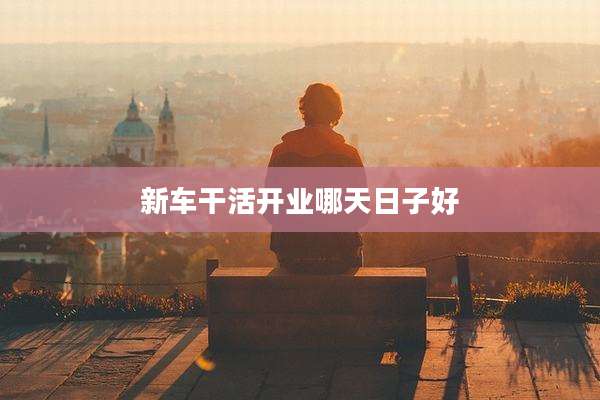 新车干活开业哪天日子好