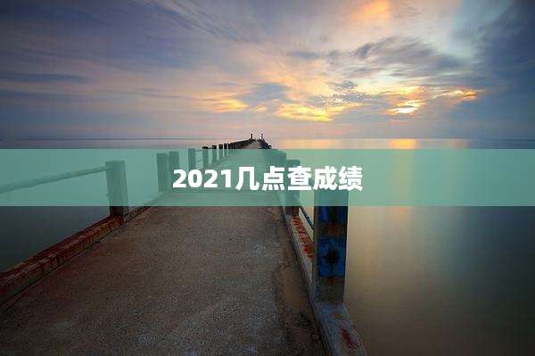 2021几点查成绩