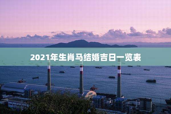 2021年生肖马结婚吉日一览表