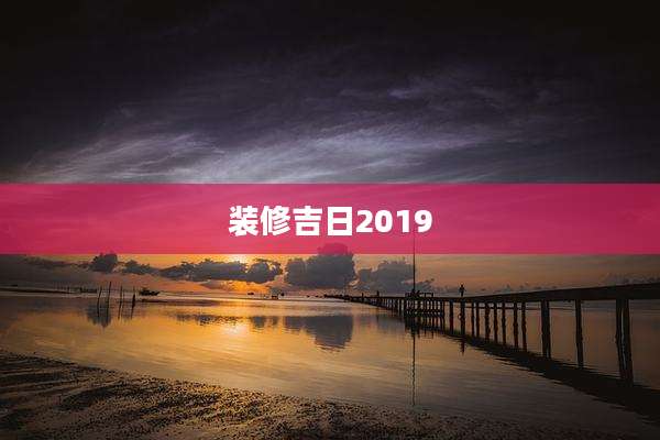 装修吉日2019