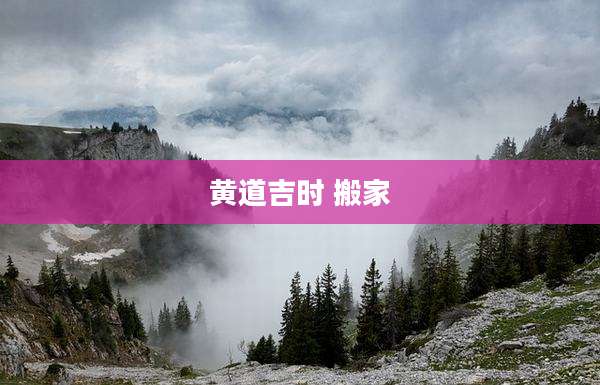 黄道吉时 搬家