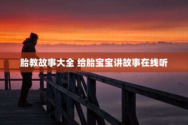 胎教故事大全 给胎宝宝讲故事在线听