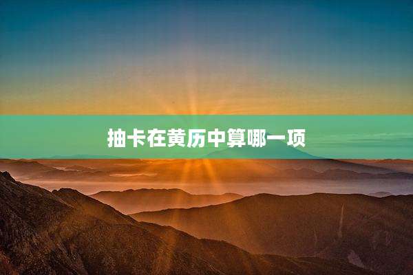 抽卡在黄历中算哪一项