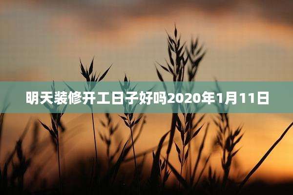 明天装修开工日子好吗2020年1月11日