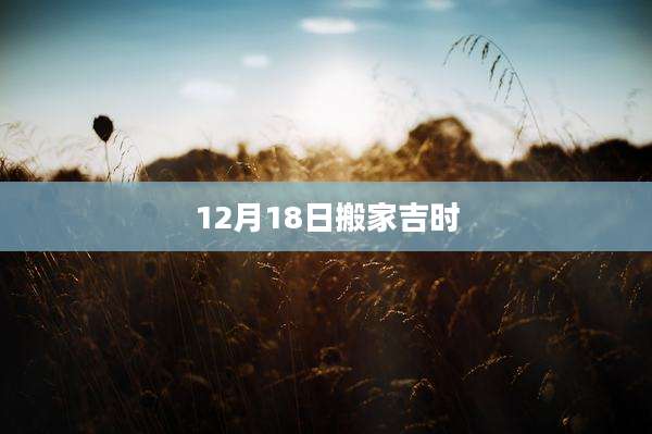 12月18日搬家吉时