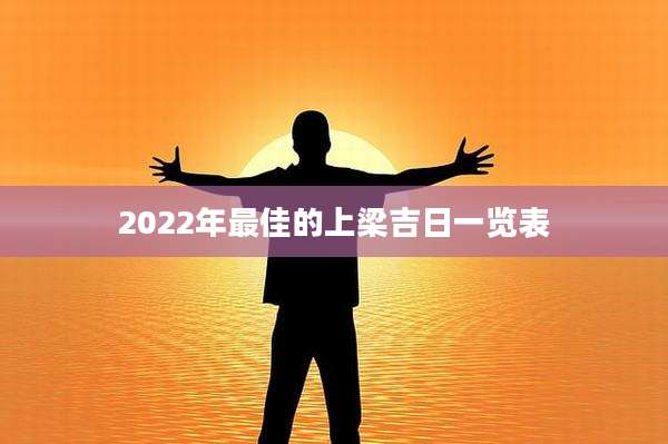 2022年最佳的上梁吉日一览表