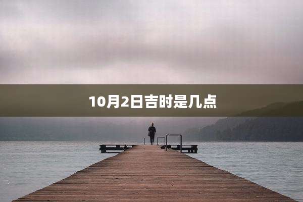 10月2日吉时是几点