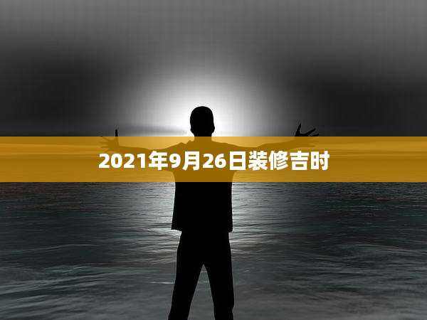 2021年9月26日装修吉时