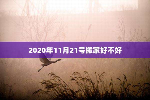 2020年11月21号搬家好不好