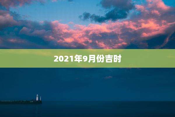2021年9月份吉时