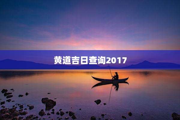 黄道吉日查询2017