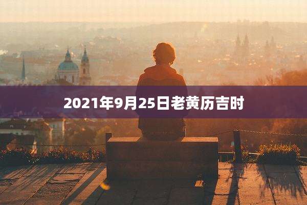 2021年9月25日老黄历吉时