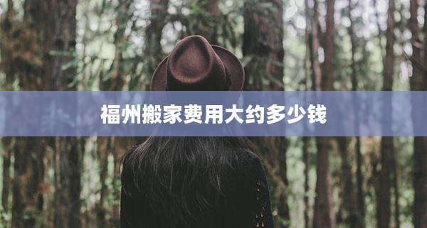 福州搬家费用大约多少钱