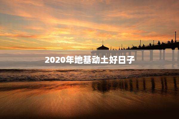 2020年地基动土好日子