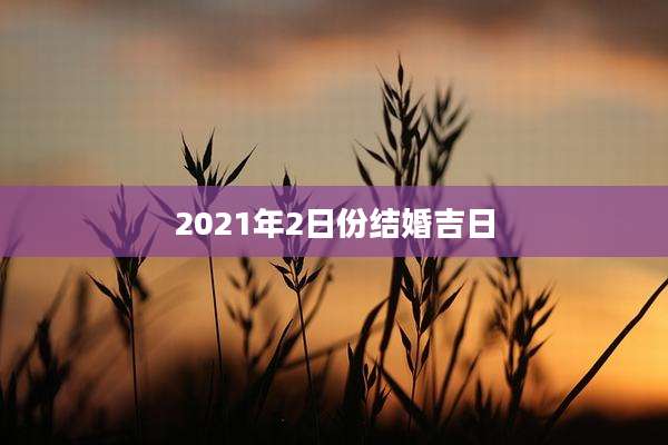 2021年2日份结婚吉日