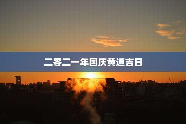 二零二一年国庆黄道吉日