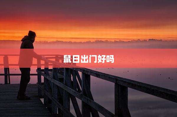 鼠日出门好吗