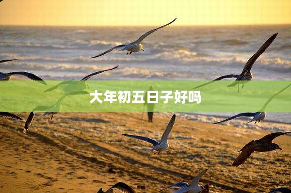 大年初五日子好吗