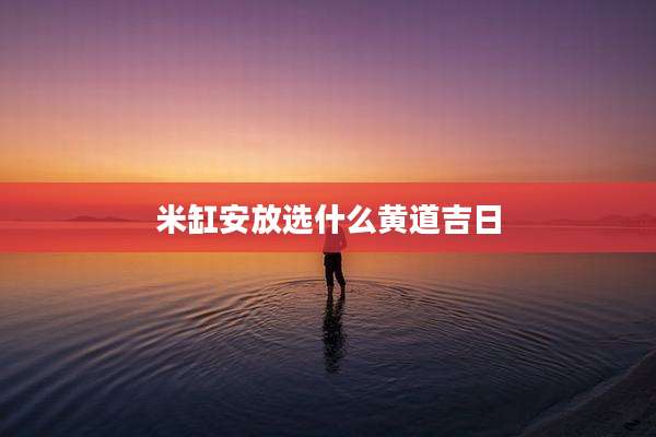 米缸安放选什么黄道吉日