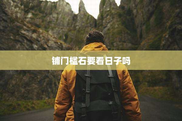 铺门槛石要看日子吗