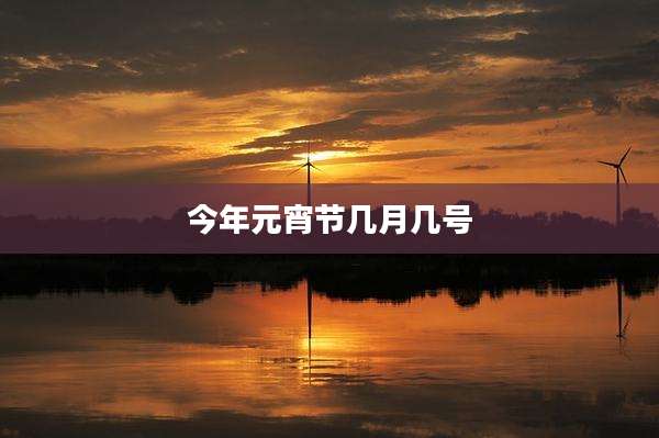 今年元宵节几月几号