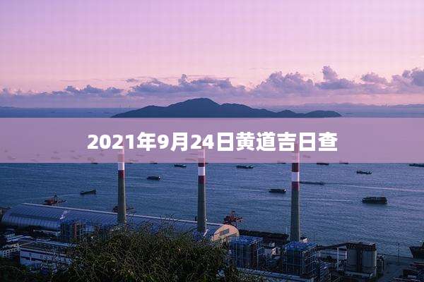 2021年9月24日黄道吉日查