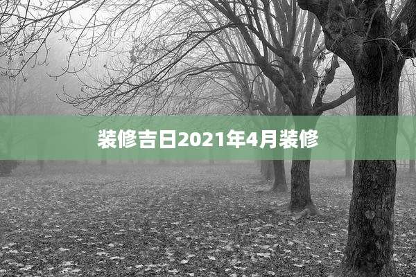 装修吉日2021年4月装修