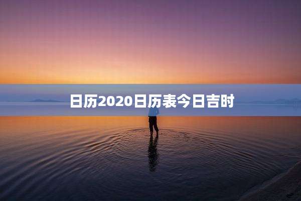 日历2020日历表今日吉时