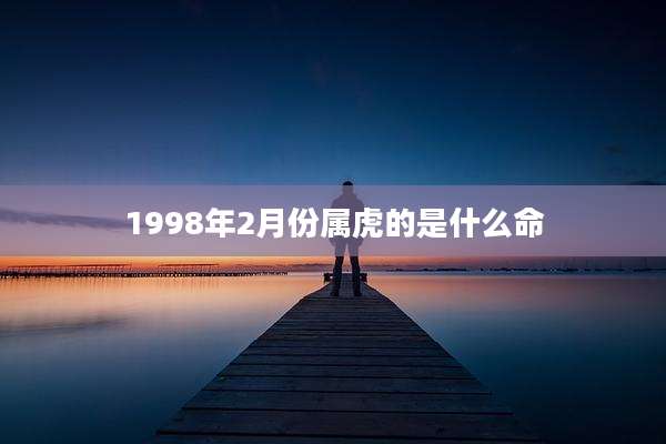 1998年2月份属虎的是什么命
