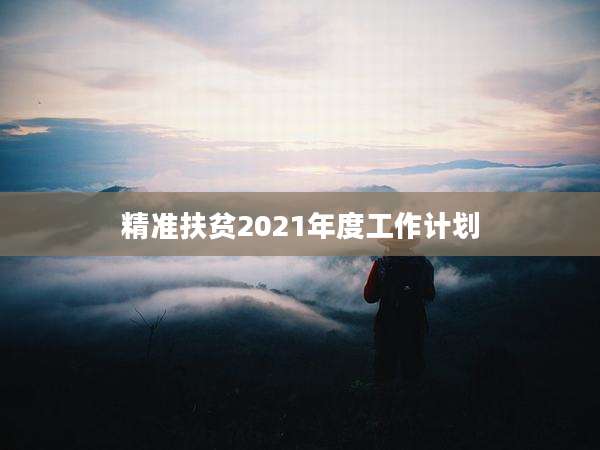 精准扶贫2021年度工作计划