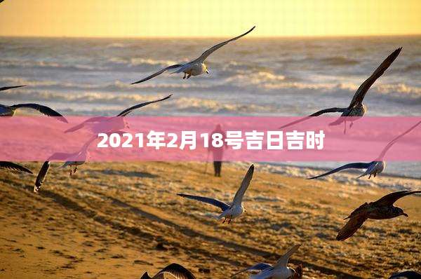 2021年2月18号吉日吉时